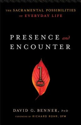 Presence and Encounter: The Sacramental Possibilities of Everyday Life by Benner, David G. Phd