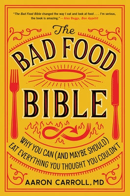 The Bad Food Bible: Why You Can (and Maybe Should) Eat Everything You Thought You Couldn't by Carroll, Aaron