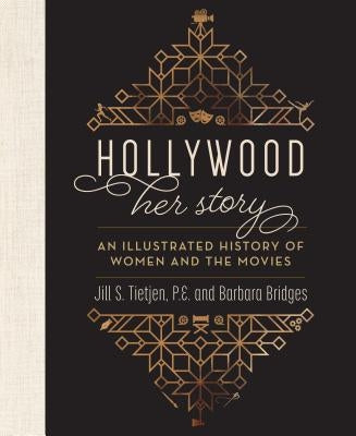 Hollywood: Her Story, an Illustrated History of Women and the Movies by Tietjen, Jill