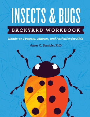 Insects & Bugs Backyard Workbook: Hands-On Projects, Quizzes, and Activities for Kids by Daniels, Jaret C.