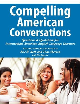 Compelling American Conversations: Questions and Quotations for Intermediate American English Language Learners by Roth, Eric H.