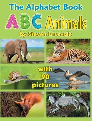 The Alphabet Book ABC Animals: Colorfull and Cognitive Alphabet Book with 90 pictures for 2-5 Year Old Kids by Brusvale, Steven