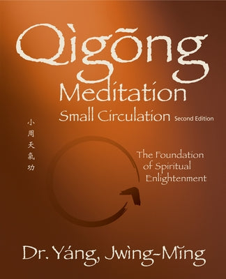 Qigong Meditation Small Circulation 2nd. Ed.: The Foundation of Spiritual Enlightenment by Yang, Jwing-Ming