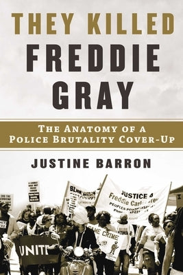 They Killed Freddie Gray: The Anatomy of a Police Brutality Cover-Up by Barron, Justine