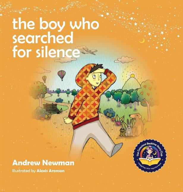 The Boy Who Searched For Silence: Helping Young Children Find Silence Within Themselves by Newman, Andrew