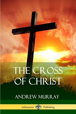 The Cross of Christ by Murray, Andrew