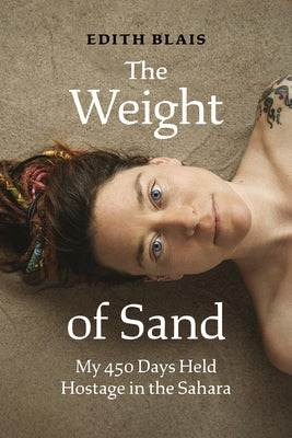 The Weight of Sand: My 450 Days Held Hostage in the Sahara by Blais, Edith