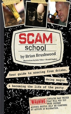 Scam School: Your Guide to Scoring Free Drinks, Doing Magic & Becoming the Life of the Party by Brushwood, Brian