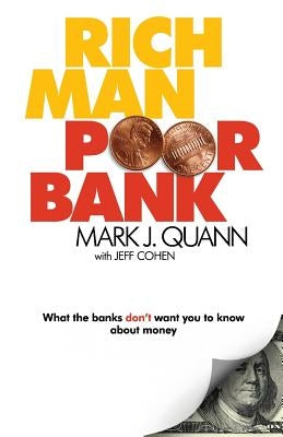 Rich Man Poor Bank: What the banks DON'T want you to know about money by Quann, Mark J.