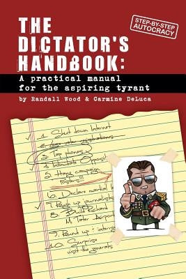 Dictator's Handbook: a practical manual for the aspiring tyrant by DeLuca, Carmine