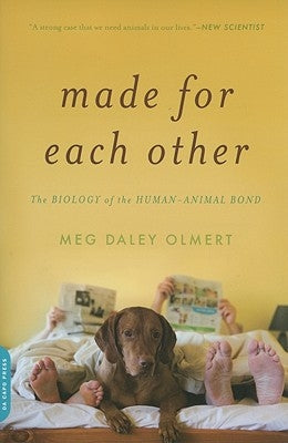 Made for Each Other: The Biology of the Human-Animal Bond by Olmert, Meg Daley