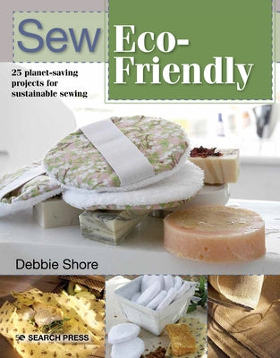 Sew Eco-Friendly: 25 Reusable Projects for Sustainable Sewing by Shore, Debbie
