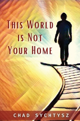 This World Is Not Your Home by Sychtysz, Chad