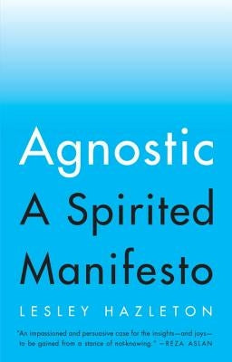 Agnostic: A Spirited Manifesto by Hazleton, Lesley