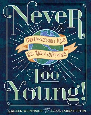 Never Too Young!: 50 Unstoppable Kids Who Made a Difference by Weintraub, Aileen