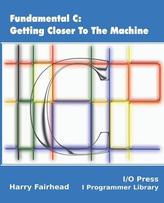 Fundamental C: Getting Closer To The Machine by Fairhead, Harry