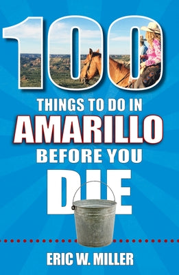 100 Things to Do in Amarillo Before You Die by Miller, Eric