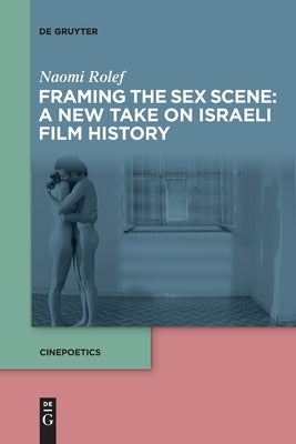 Framing the Sex Scene: A New Take on Israeli Film History by Rolef, Naomi