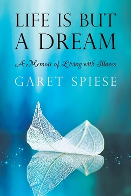Life Is But A Dream: A Memoir of Living with Illness by Spiese, Garet