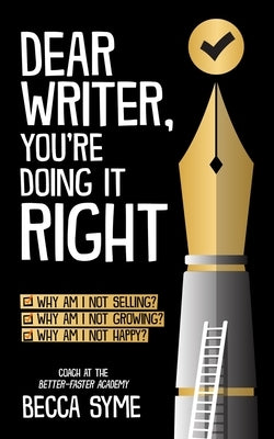 Dear Writer, You're Doing It Right by Syme, Becca