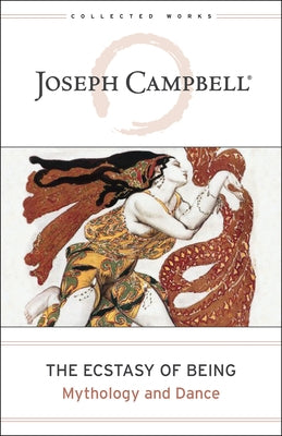 The Ecstasy of Being: Mythology and Dance by Campbell, Joseph