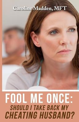 Fool Me Once: Should I Take Back My Cheating Husband? by Madden, Caroline