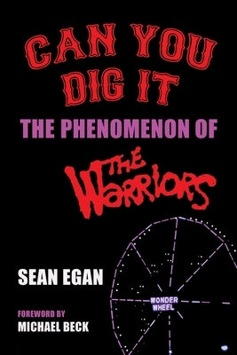 Can You Dig It: The Phenomenon of The Warriors by Egan, Sean
