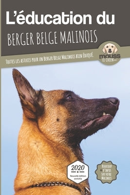 L'ÉDUCATION DU BERGER BELGE MALINOIS - Edition 2020 enrichie: Toutes les astuces pour un Berger Belge Malinois bien éduqué by Mova, Carre