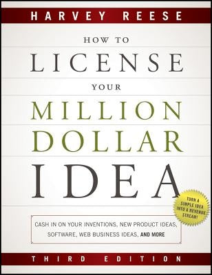 How to License Your Million Dollar Idea: Cash in on Your Inventions, New Product Ideas, Software, Web Business Ideas, and More by Reese, Harvey