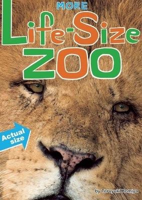 More Life-Size Zoo: Lion, Hippopotamus, Polar Bear and More--An All New Actual-Size Animal Encyclopedia by Komiya, Teruyuki