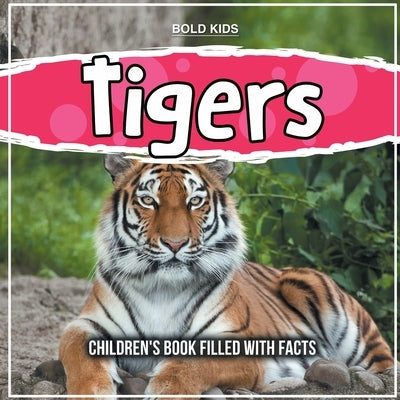 Tigers: Understanding These Creatures Of The Wilderness by Kids, Bold