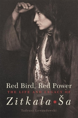 Red Bird, Red Power, Volume 67: The Life and Legacy of Zitkala-Sa by Lewandowski, Tadeusz