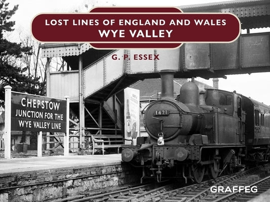 Lost Lines of England and Wales: Wye Valley by Essex, Gary