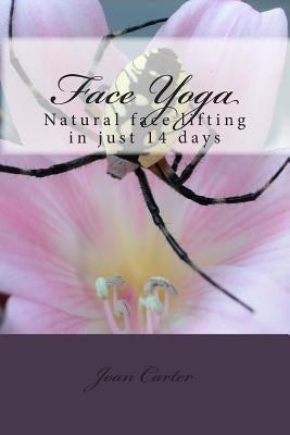 Face Yoga: Natural face lifting in just 14 days by Carter, Joan