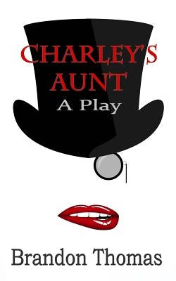 Charley's Aunt: A Play by Thomas, Brandon