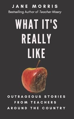 What It's Really Like: Outrageous Stories from Teachers Around the Country by Morris, Jane