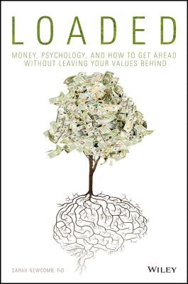 Loaded: Money, Psychology, and How to Get Ahead Without Leaving Your Values Behind by Newcomb, Sarah