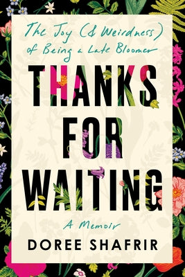 Thanks for Waiting: The Joy (& Weirdness) of Being a Late Bloomer by Shafrir, Doree