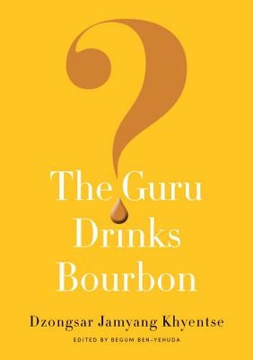 The Guru Drinks Bourbon? by Khyentse, Dzongsar Jamyang