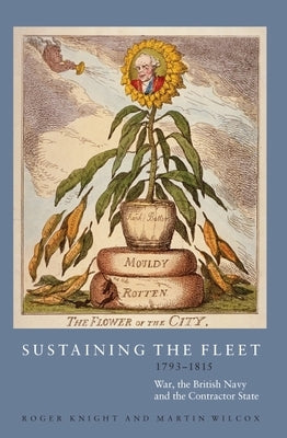 Sustaining the Fleet, 1793-1815: War, the British Navy and the Contractor State by Knight, Roger