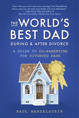 The World's Best Dad During and After Divorce: A Guide to Co-Parenting for Divorced Dads by Mandelstein, Paul