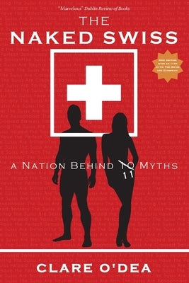 The Naked Swiss: A Nation Behind 10 Myths by O'Dea, Clare