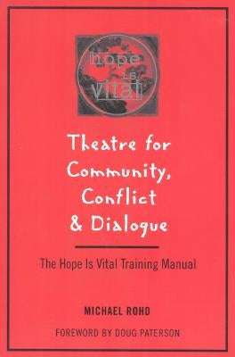 Theatre for Community Conflict and Dialogue: The Hope Is Vital Training Manual by Rohd, Michael