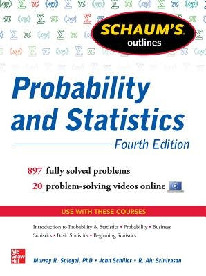 Schaum's Outline of Probability and Statistics, 4th Edition: 897 Solved Problems + 20 Videos by Schiller, John