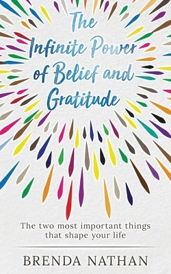 The Infinite Power of Belief and Gratitude: The Two Most Important Things That Shape Your Life by Nathan, Brenda