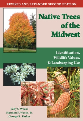 Native Trees of the Midwest: Identification, Wildlife Value, and Landscaping Use by Weeks, Sally S.