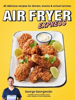 Air Fryer Express: 60 Delicious Recipes for Dinners, Snacks & School Lunches by Georgievski, George