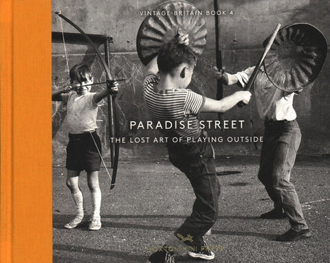 Paradise Street: The Lost Art of Playing Outside by Mary Evans Picture Library