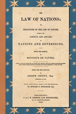 The Law of Nations (1854): Or, Principles of the Law of Nature, Applied to the Conduct and Affairs of Nations and Sovereigns. From the French of by Vattel, Emmerich De
