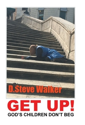 Get Up!: God's Children Don't Beg by Walker, D. Steve